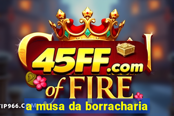 a musa da borracharia